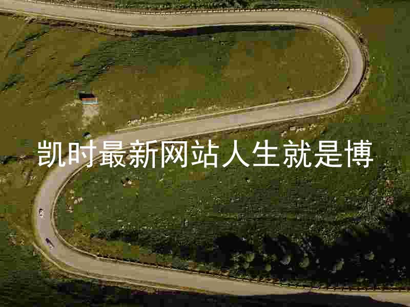 凯时最新网站人生就是博